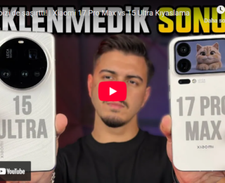 Xiaomi 17 Pro Max vs 15 Ultra Kıyaslama – Sonuç bizi de şaşırttı!